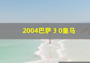 2004巴萨 3 0皇马